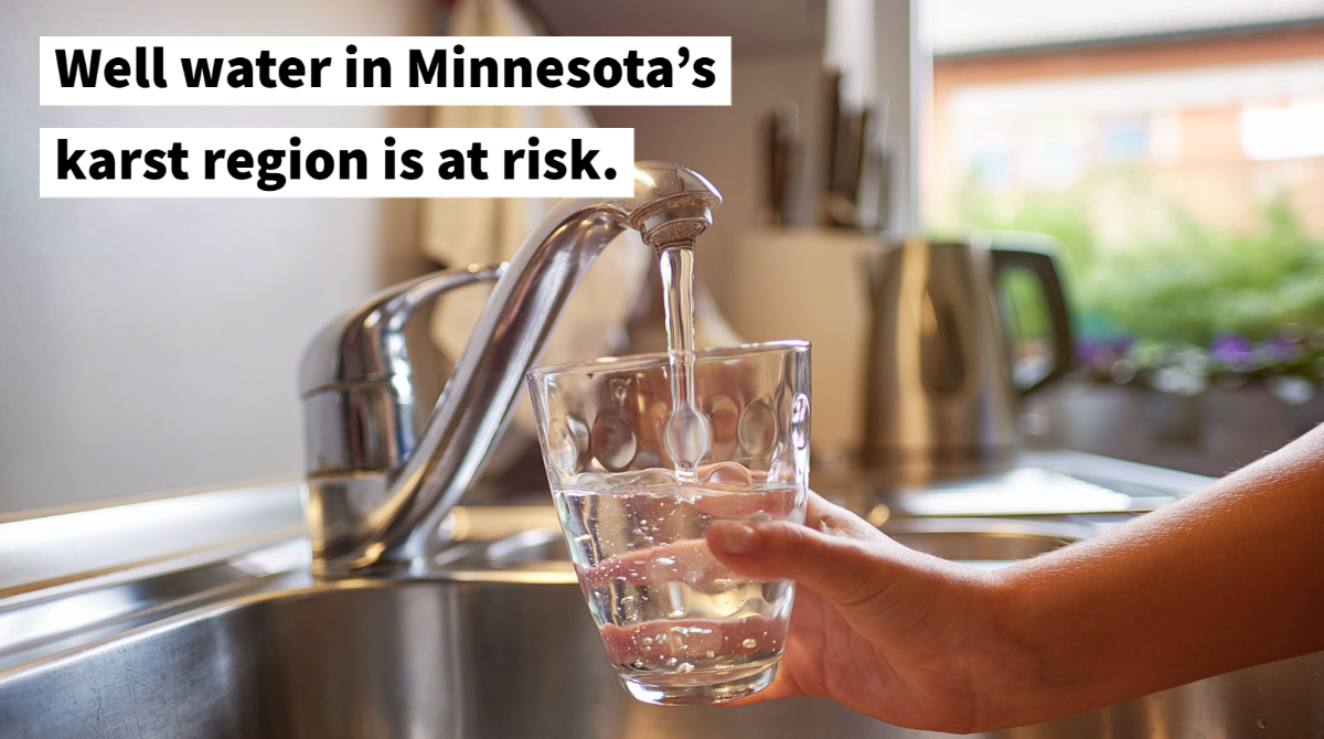 image of person getting water from the tap. Text says: well water in Minnesota's karst region is at risk