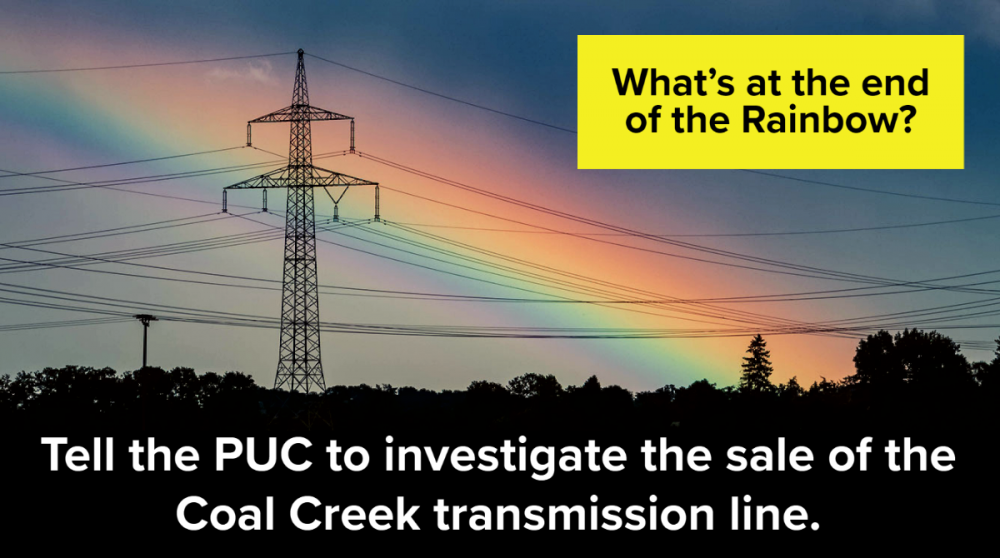 What's at the end of the rainbow? tell the Minnesota Public Utilities Commission to investigate the sale of the Coal Creek transmission line